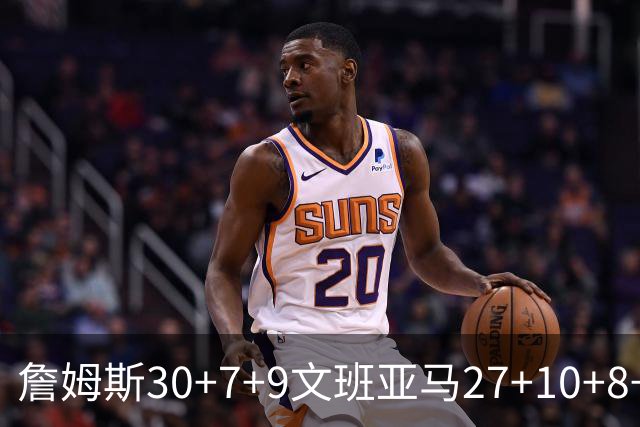 詹姆斯30+7+9文班亚马27+10+8+5+5 湖人胜马刺